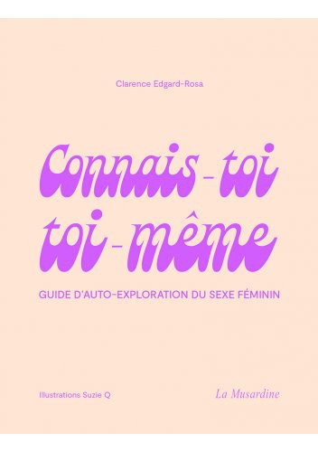 Osez... CONNAIS-TOI TOI-MEME - Guide d'auto-exploration du sexe féminin