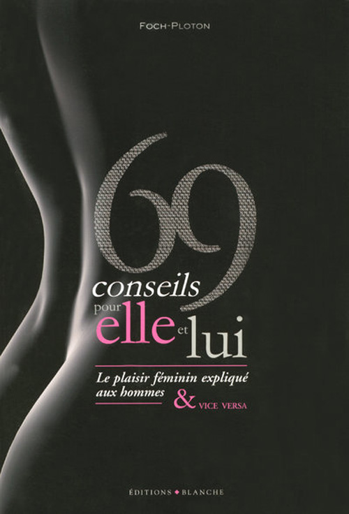 69 conseils pour elle et lui : Le plaisir féminin expliqué aux hommes et vice versa